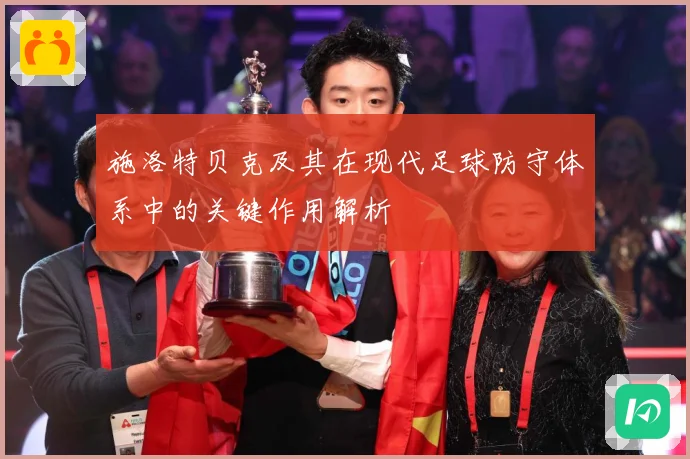 施洛特贝克及其在现代足球防守体系中的关键作用解析