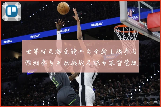 世界杯足球竞猜平台全新上线参与预测参与互动挑战足球专家智慧极数据研判