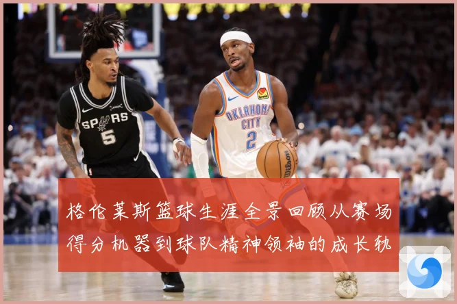 格伦莱斯篮球生涯全景回顾从赛场得分机器到球队精神领袖的成长轨迹