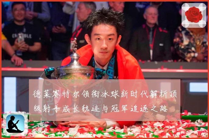 德莱赛特尔领衔冰球新时代解析顶级射手成长轨迹与冠军追逐之路