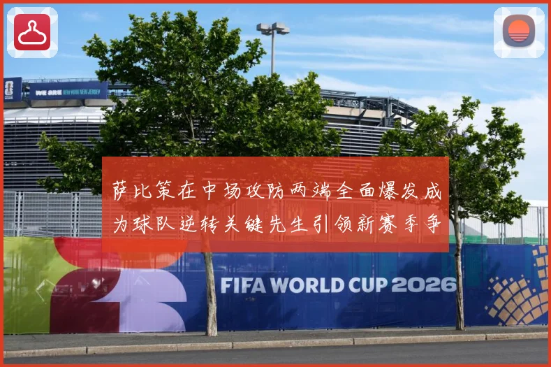 萨比策在中场攻防两端全面爆发成为球队逆转关键先生引领新赛季争冠希望