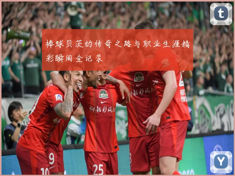 棒球贝茨的传奇之路与职业生涯精彩瞬间全记录