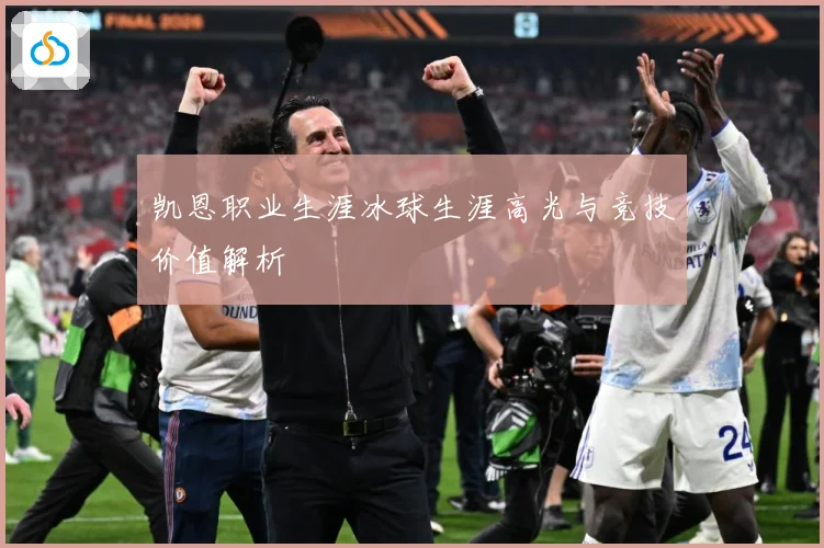 凯恩职业生涯冰球生涯高光与竞技价值解析