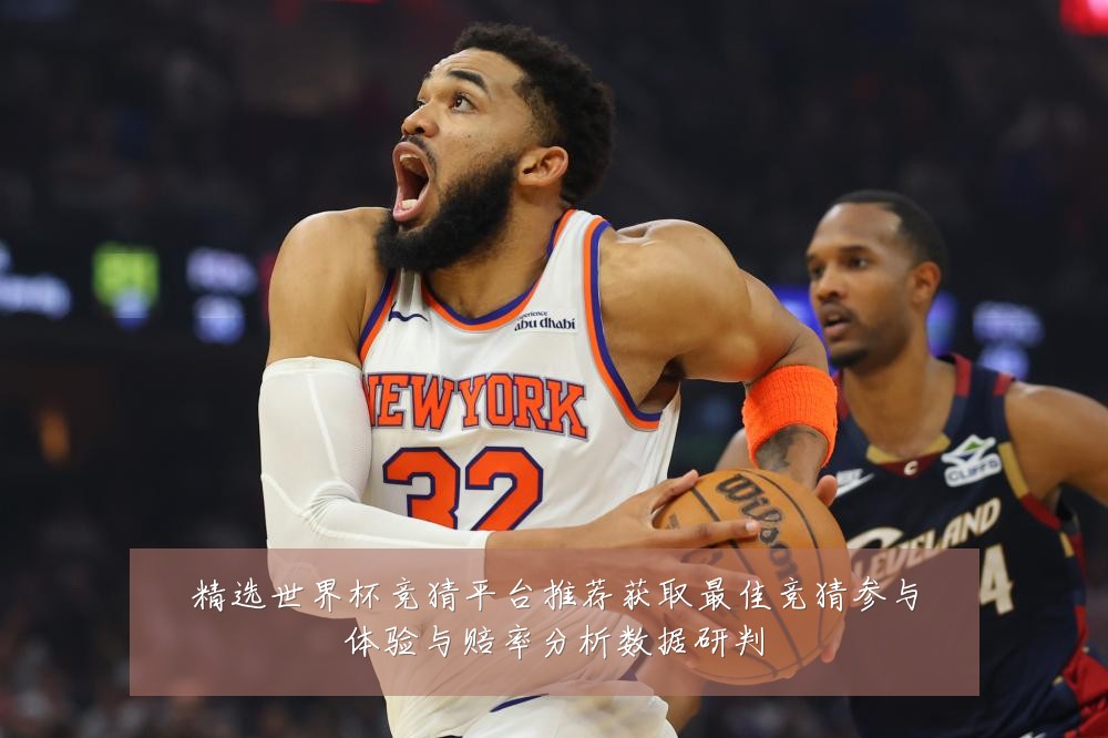 精选世界杯竞猜平台推荐获取最佳竞猜参与体验与赔率分析数据研判
