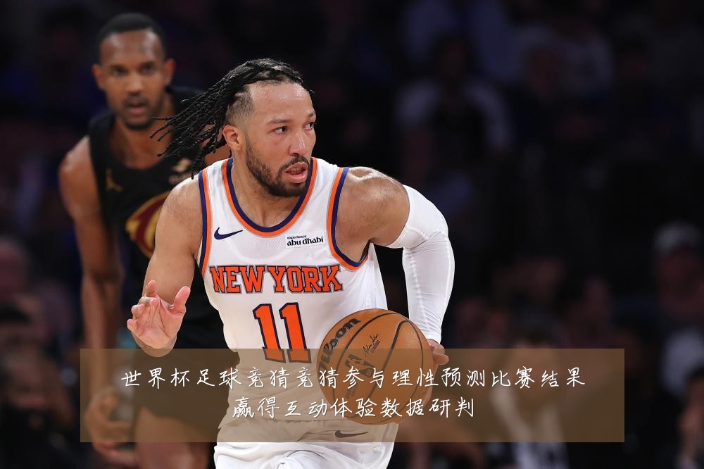 世界杯足球竞猜竞猜参与理性预测比赛结果赢得互动体验数据研判